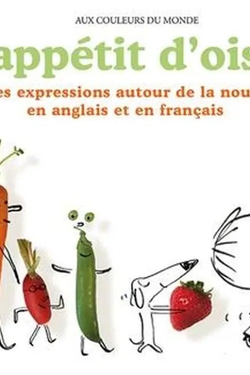 Un appetit d'oiseau. Et autres expressions autour de la nourriture en anglais et en français, Serge Bloch