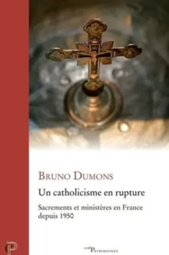 Un catholicisme en rupture. Sacrements et ministères en France depuis 1950, Bruno Dumons