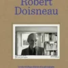 Un certain Robert Doisneau. La très véridique histoire d'un photographe racontée par lui-même