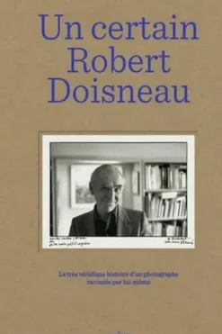 Un certain Robert Doisneau. La très véridique histoire d'un photographe racontée par lui-même