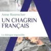 Un chagrin français. "Populisme", "progressisme", "vivre-ensemble", ces mots qui nous enferment, Anne Rosencher