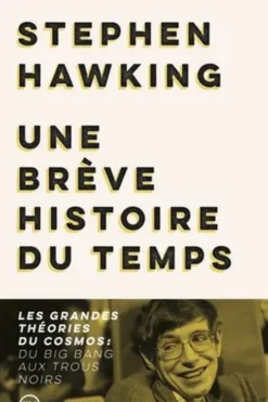 Une brève histoire du temps. Les grandes théories du cosmos : du big bang aux trous noirs, Stephen Hawking
