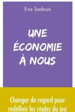Une économie à nous. Changer de regard pour redéfinir les règles du jeu, Eva Sadoun