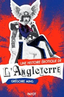 Une histoire érotique de l'Angleterre. Deux siècles de désirs et de libertés, Grégoire Ming