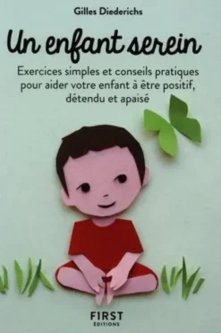 Un enfant serein. Exercices simples et conseils pratiques pour aider votre enfant à être positif, détendu et apaisé, 2e édition, Gilles Diederichs