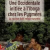 Une Occidentale initiée à l'iboga chez les Pygmées. La racine doit rester secrète, Mélanie Navarro