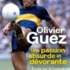 Une passion absurde et dévorante. Ecrits sur le football (2014-2020), Olivier Guez