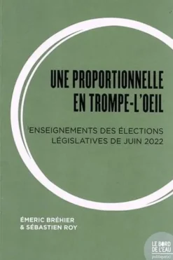 Une proportionnelle en trompe-l'oeil. Enseignements des élections législatives de juin 2022, Emeric Bréhier
