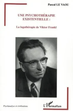 Une psychothérapie existentielle. La logothérapie de Viktor Frankl, Pascal Le Vaou