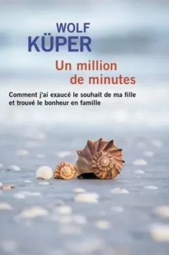 Un million de minutes. Comment j'ai exaucé le souhait de ma fille et trouvé le bonheur en famille [EDITION EN GROS CARACTERES, Wolf Küper