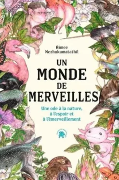 Un monde de merveilles. Une ode à la nature, à l'espoir et à l'émerveillement, Aimée Nezhukumatathil