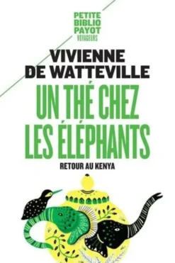 Un thé chez les éléphants. Retour au Kenya, Vivienne de Watteville