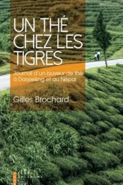 Un thé chez les tigres. Journal d'un buveur de thé à Darjeeling et au Népal, Gilles Brochard
