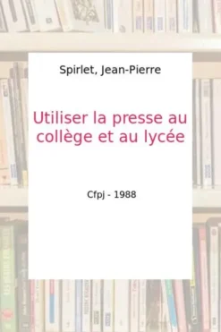 Utiliser la presse au collège et au lycée, Jean-Pierre Spirlet