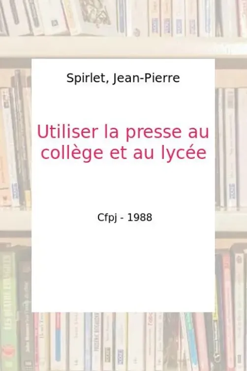 Utiliser la presse au collège et au lycée, Jean-Pierre Spirlet