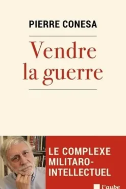 Vendre la guerre. Le complexe militaro-intellectuel, Pierre Conesa
