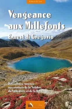 Vengeance aux Millefonts. Des collines varoises aux sommets de la Vésubie, du Valdeblore et de la Roya, Ernest Di Gregorio
