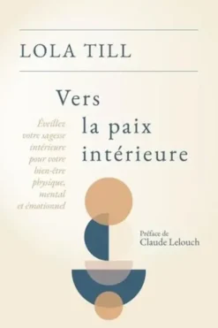 Vers la paix intérieure. Eveillez votre sagesse intérieure pour votre bien-être physique, mental et émotionnel, Lola Till