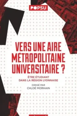 Vers une aire métropolitaine universitaire ? Etre étudiant dans la région lyonnaise, Chloé Morhain