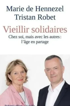 Vieillir solidaires. Chez soi, mais avec les autres : l'âge en partage, Marie de Hennezel
