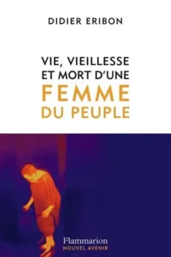 Vie, vieillesse et mort d'une femme du peuple, Didier Eribon