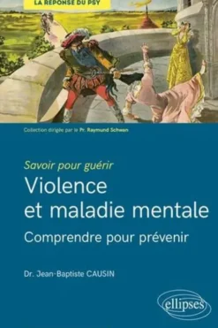 Violence et maladie mentale. Comprendre pour prévenir, Jean-Baptiste Causin