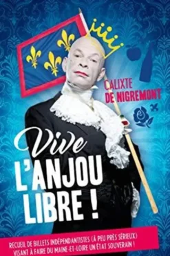 Vive l'Anjou libre ! Recueil de billets indépendantistes (à peu près sérieux) visant à faire du Maine-et-Loire un Etat souverain !, Calixte de Nigremont