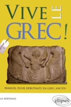 Vive le grec ! Manuel pour débutants en grec ancien (1), Joëlle Bertrand