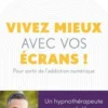Vivez mieux avec vos écrans ! Pour sortir de l'addiction au numérique, Aurélien Guihéneuf