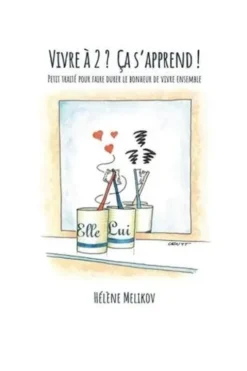 Vivre à 2 ? Ca s'apprend ! Petit traité pour faire durer le bonheur de vivre ensemble, HELENE MELIKOV
