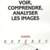 Voir, comprendre, analyser les images. 4e édition revue et augmentée, Laurent Gervereau