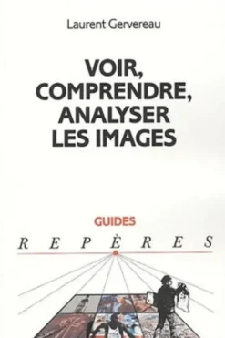 Voir, comprendre, analyser les images. 4e édition revue et augmentée, Laurent Gervereau