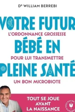 Votre futur bébé en pleine santé. L'ordonnance grossesse pour lui transmettre un bon microbiote, William Berrebi