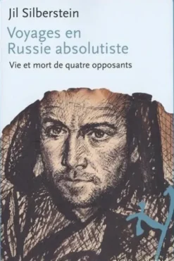 Voyages en Russie absolutiste. Vie et mort de quatre opposants, Jil Silberstein
