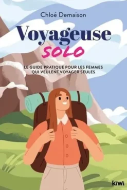 Voyageuse solo. Le guide pratique pour les femmes qui veulent voyager seules, Chloé Demaison