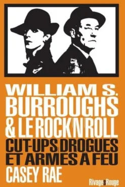 William Burroughs et le Rock & Roll. Cut-Ups, drogues et armes à feu, Casey Rae