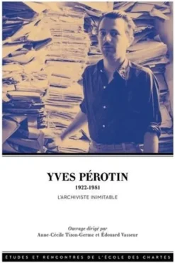 Yves Pérotin (1922-1981). L'archiviste inimitable, Anne-Cécile Tizon-Germe