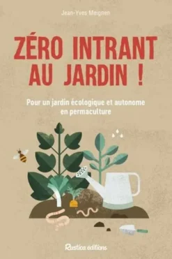 Zéro intrant au jardin ! Pour un jardin écologique et autonome en permaculture, Jean-Yves Meignen