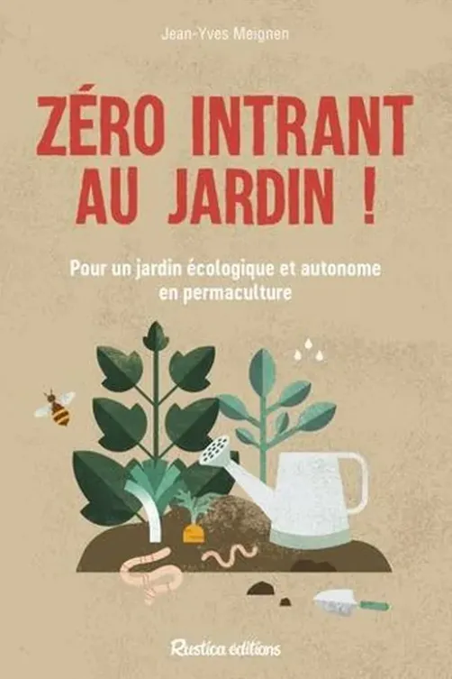 Zéro intrant au jardin ! Pour un jardin écologique et autonome en permaculture, Jean-Yves Meignen